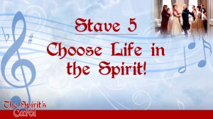 Stave 5: Choose Life in the Spirit!